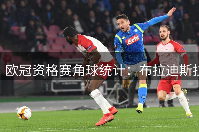 欧冠资格赛角球统计：布拉迪斯拉发场均2.6，米亚尔比场均3.6