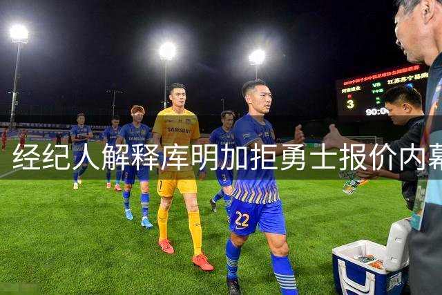 经纪人解释库明加拒勇士报价内幕：3年3650万与2年4800万的取舍